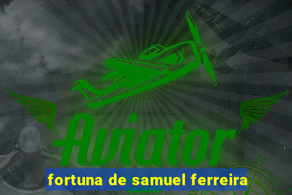 fortuna de samuel ferreira